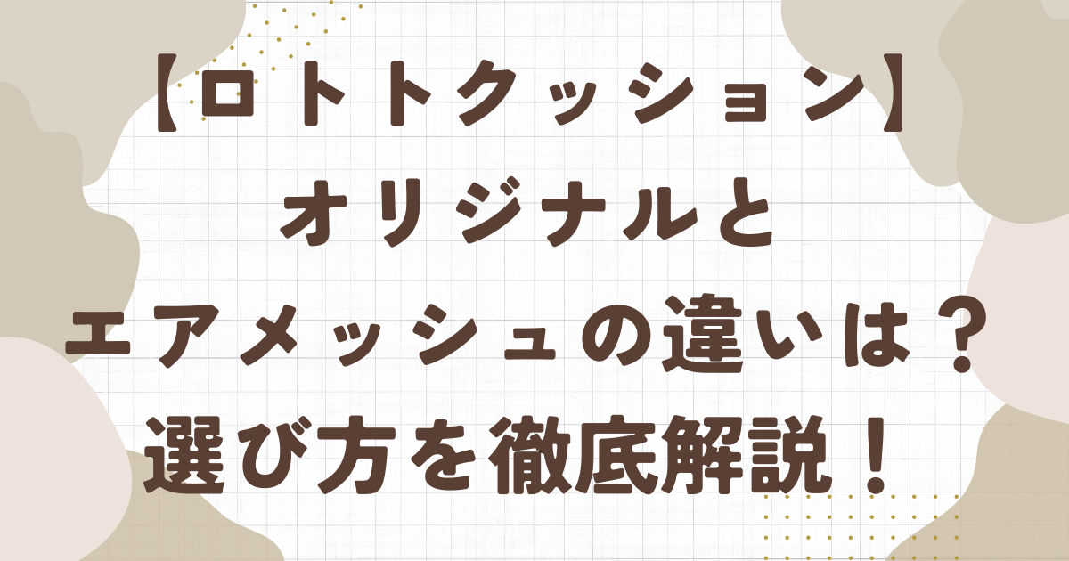 ロトトクッションオリジナルとエアメッシュの違いは？どっちがおすすめ？
