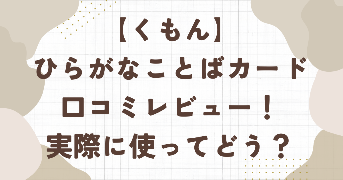 くもん　ひらがなカード　口コミレビュー。実際に使ってみてどうだったかを解説